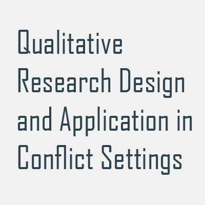Qualitative Research Design and Application in Conflict Settings